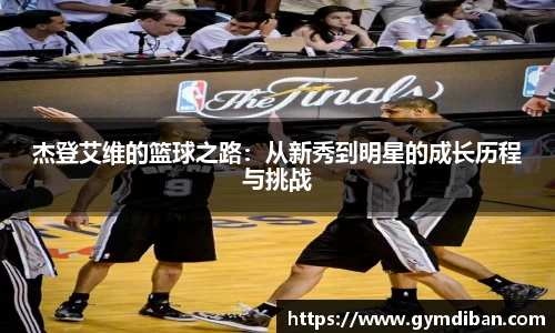 哈哈体育杰登艾维的篮球之路：从新秀到明星的成长历程与挑战